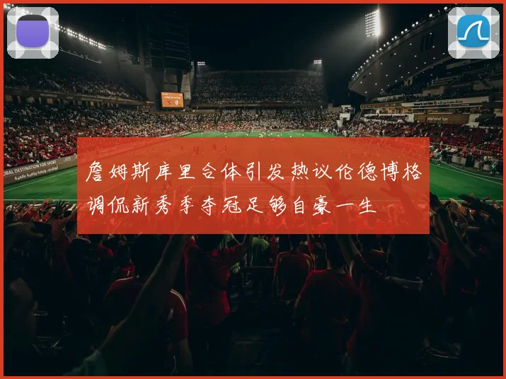 詹姆斯库里合体引发热议伦德博格调侃新秀季夺冠足够自豪一生